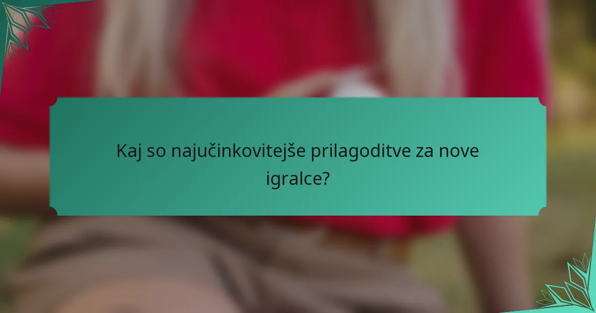Kaj so najučinkovitejše prilagoditve za nove igralce?