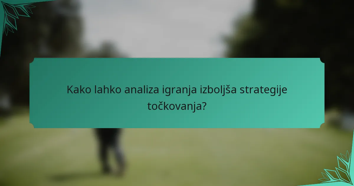 Kako lahko analiza igranja izboljša strategije točkovanja?