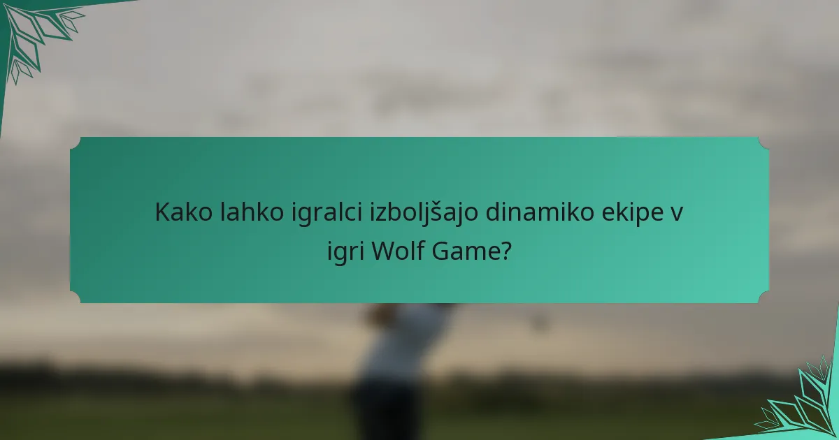 Kako lahko igralci izboljšajo dinamiko ekipe v igri Wolf Game?