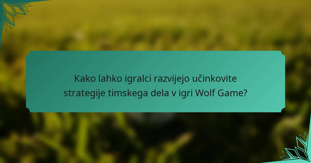 Kako lahko igralci razvijejo učinkovite strategije timskega dela v igri Wolf Game?