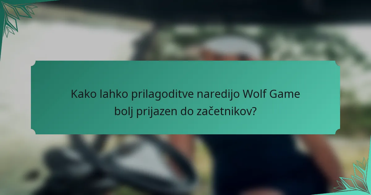 Kako lahko prilagoditve naredijo Wolf Game bolj prijazen do začetnikov?