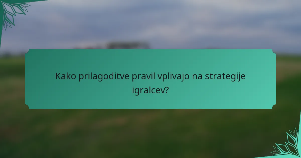 Kako prilagoditve pravil vplivajo na strategije igralcev?