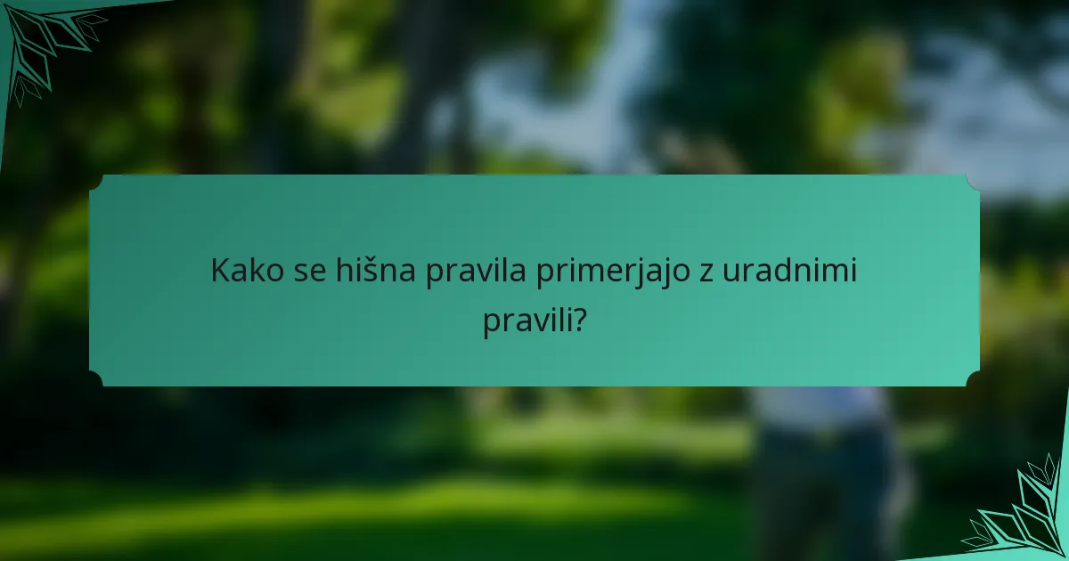 Kako se hišna pravila primerjajo z uradnimi pravili?