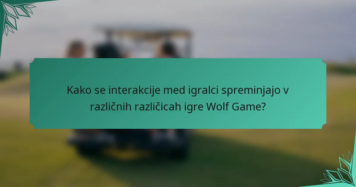 Kako se interakcije med igralci spreminjajo v različnih različicah igre Wolf Game?