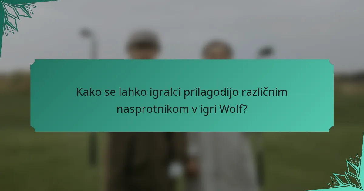 Kako se lahko igralci prilagodijo različnim nasprotnikom v igri Wolf?