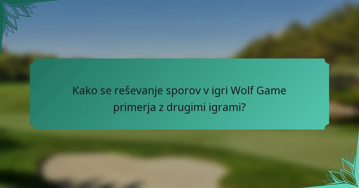 Kako se reševanje sporov v igri Wolf Game primerja z drugimi igrami?