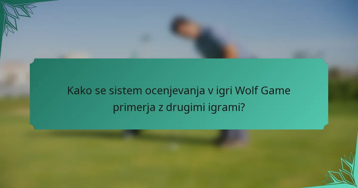 Kako se sistem ocenjevanja v igri Wolf Game primerja z drugimi igrami?