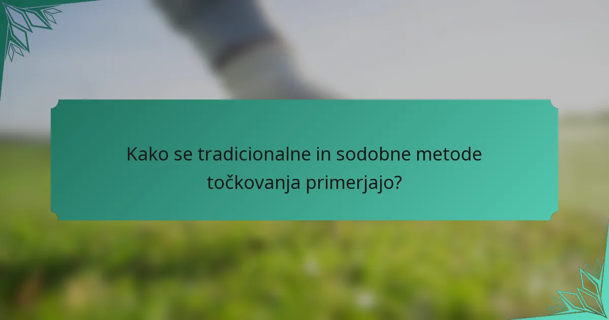 Kako se tradicionalne in sodobne metode točkovanja primerjajo?