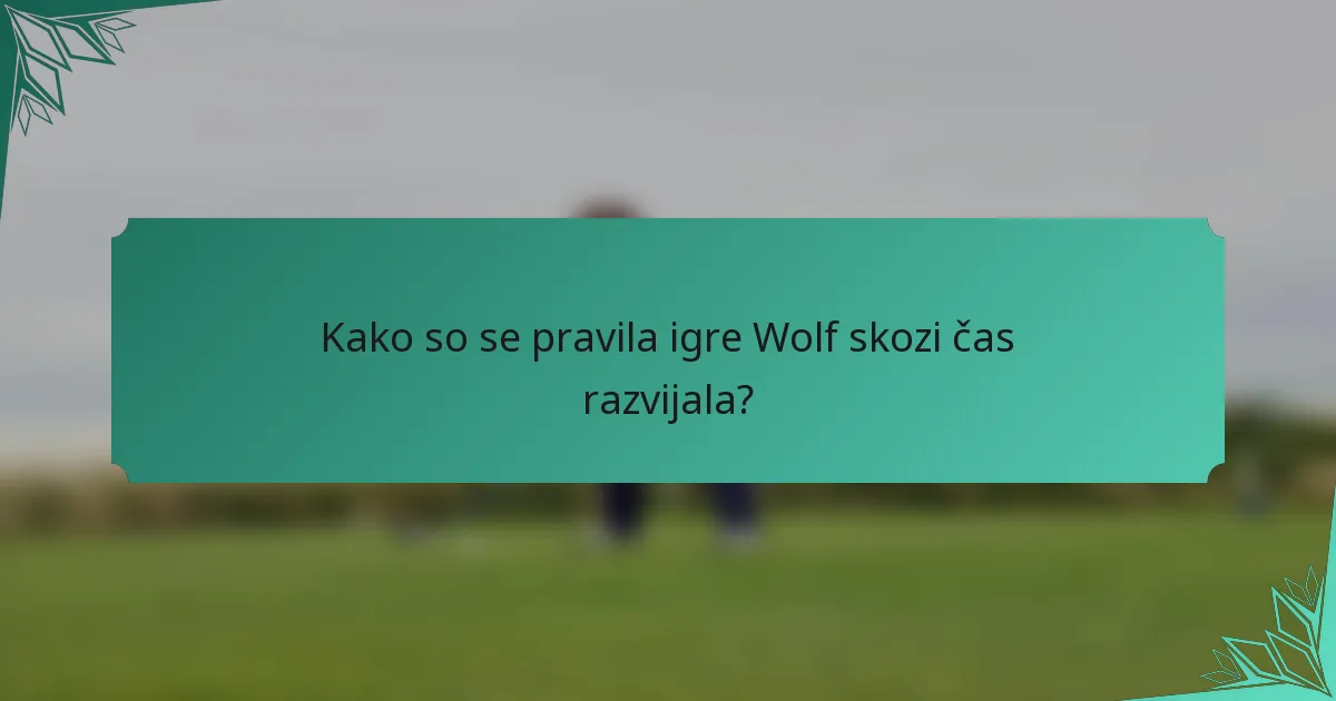 Kako so se pravila igre Wolf skozi čas razvijala?