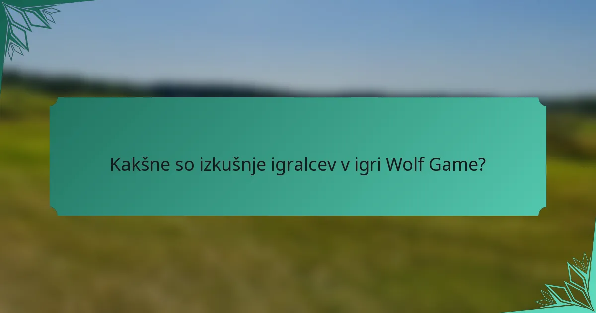 Kakšne so izkušnje igralcev v igri Wolf Game?