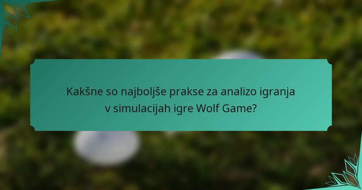Kakšne so najboljše prakse za analizo igranja v simulacijah igre Wolf Game?