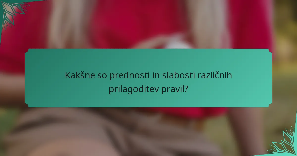 Kakšne so prednosti in slabosti različnih prilagoditev pravil?