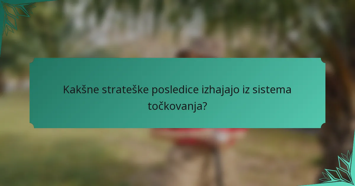 Kakšne strateške posledice izhajajo iz sistema točkovanja?