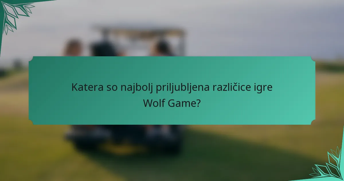 Katera so najbolj priljubljena različice igre Wolf Game?