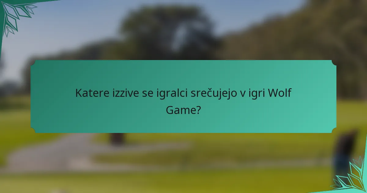 Katere izzive se igralci srečujejo v igri Wolf Game?