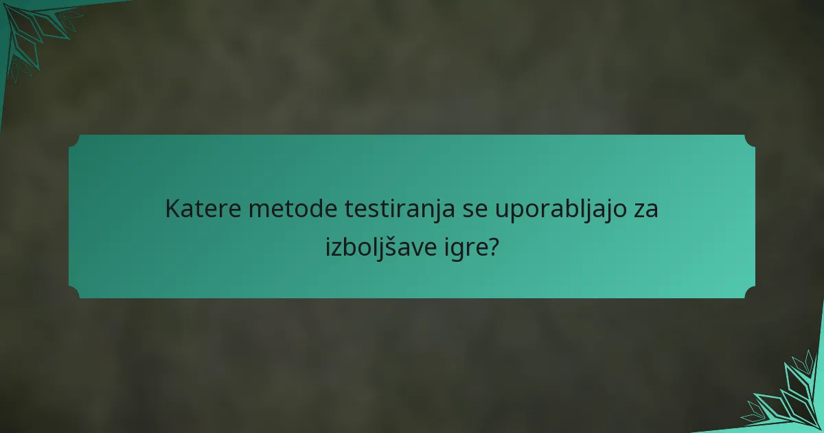 Katere metode testiranja se uporabljajo za izboljšave igre?