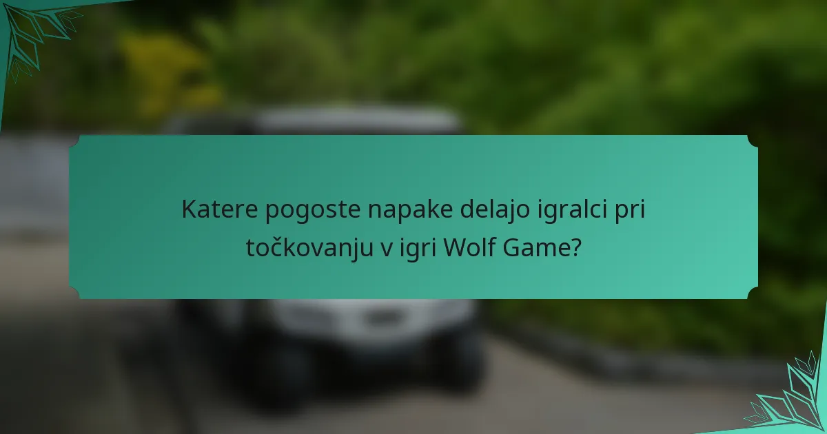 Katere pogoste napake delajo igralci pri točkovanju v igri Wolf Game?