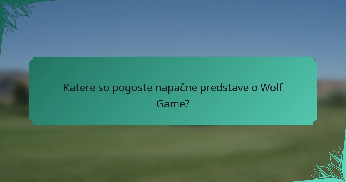 Katere so pogoste napačne predstave o Wolf Game?