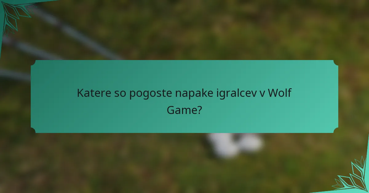 Katere so pogoste napake igralcev v Wolf Game?