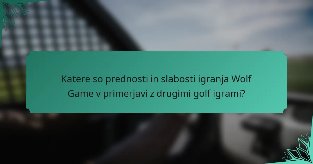 Katere so prednosti in slabosti igranja Wolf Game v primerjavi z drugimi golf igrami?