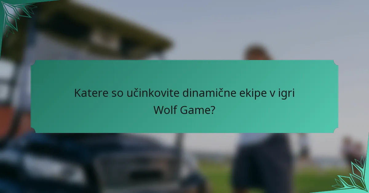 Katere so učinkovite dinamične ekipe v igri Wolf Game?