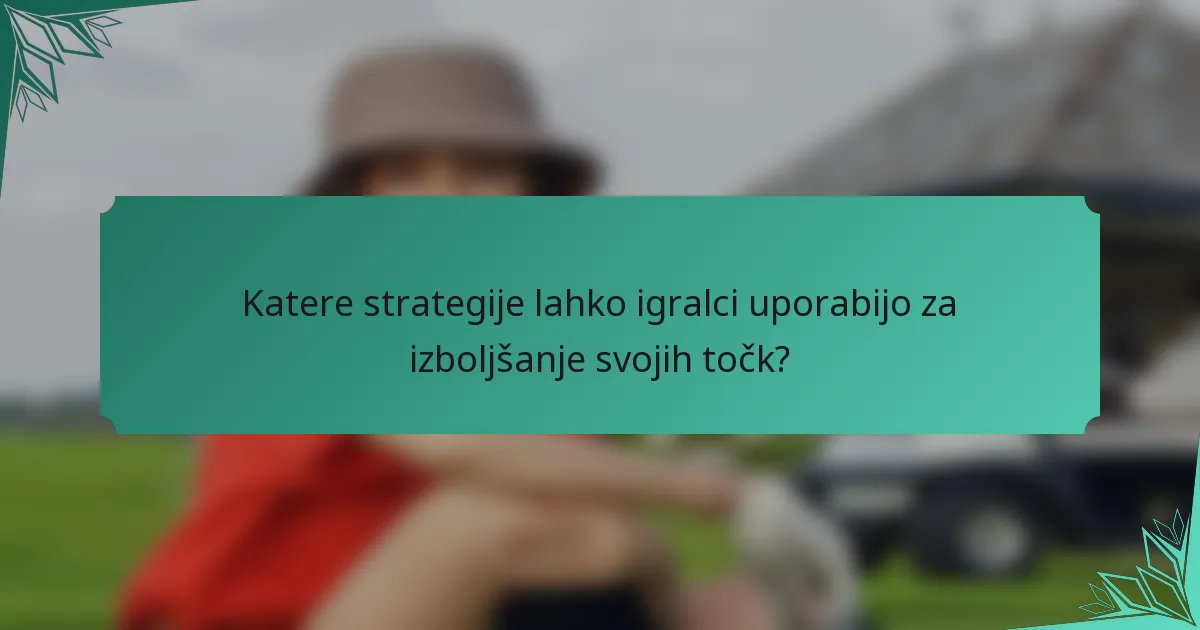 Katere strategije lahko igralci uporabijo za izboljšanje svojih točk?