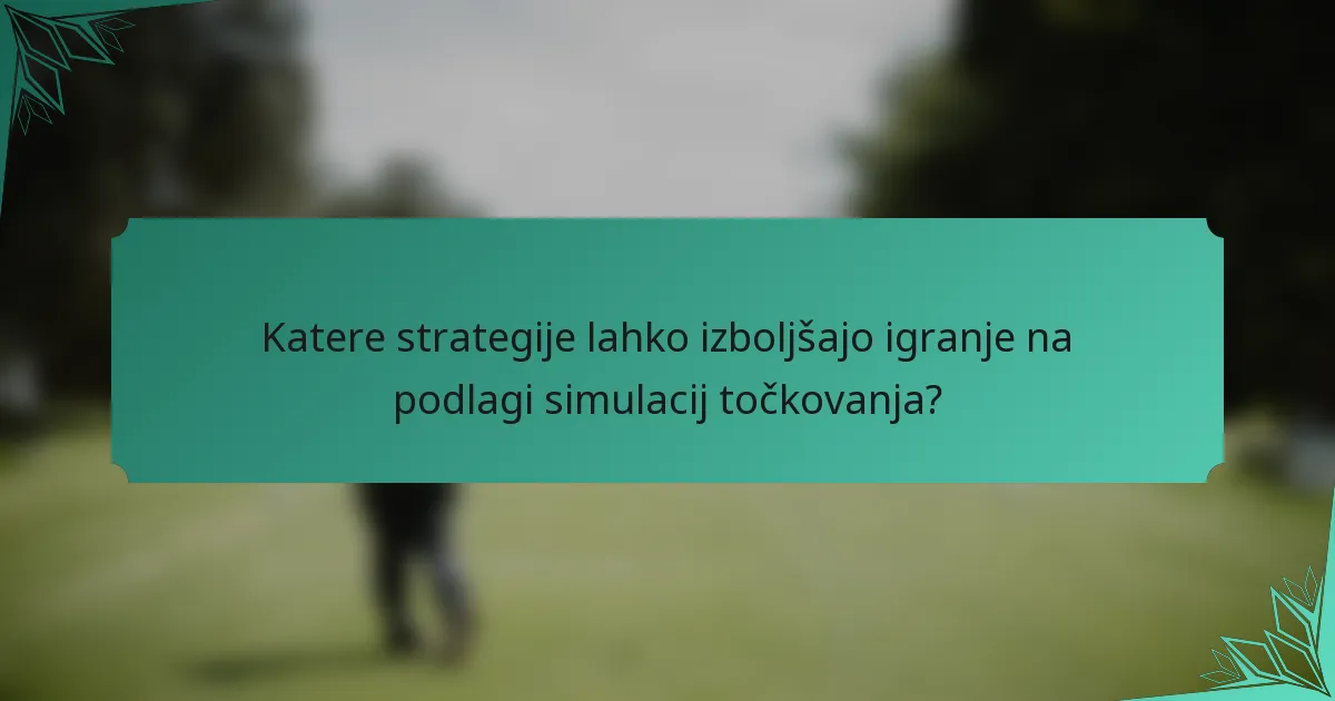 Katere strategije lahko izboljšajo igranje na podlagi simulacij točkovanja?