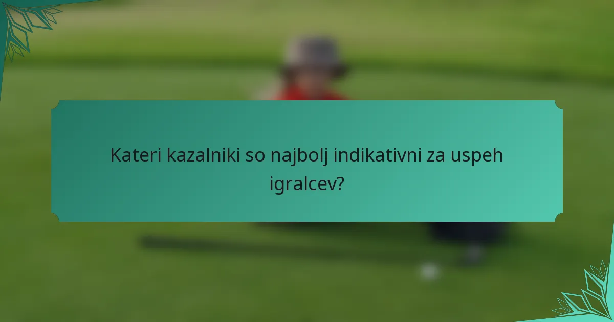 Kateri kazalniki so najbolj indikativni za uspeh igralcev?
