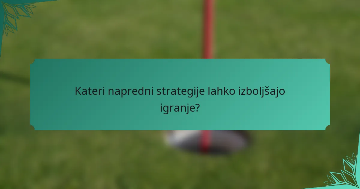 Kateri napredni strategije lahko izboljšajo igranje?